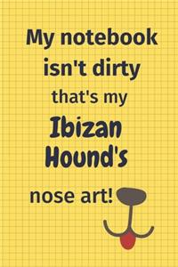 My Notebook Isn't Dirty That's My Ibizan Hound's Nose Art