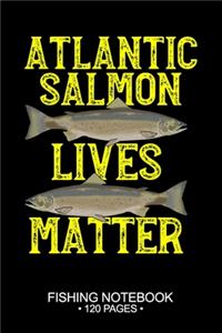 Atlantic Salmon Lives Matter Fishing Notebook 120 Pages