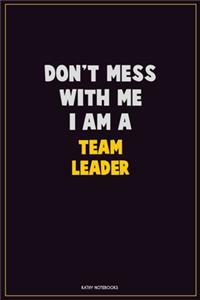 Don't Mess With Me, I Am A Team Leader