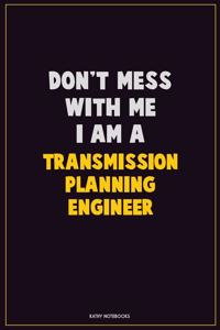 Don't Mess With Me, I Am A Transmission Planning Engineer