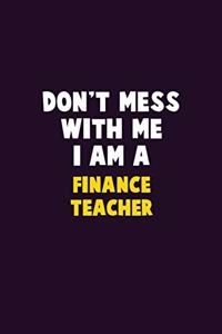 Don't Mess With Me, I Am A finance teacher