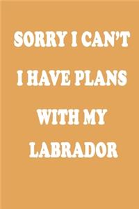 Sorry I Can't I Have Plans with My Labrador Retriever Journal