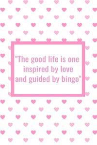 The Good Life is One Inspired by Love and Guided by Bingo