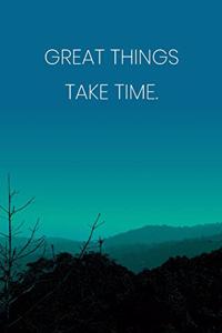 Inspirational Quote Notebook - 'Great Things Take Time.' - Inspirational Journal to Write in - Inspirational Quote Diary