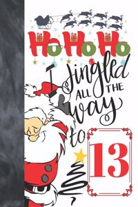 Ho Ho Ho I Jingled All The Way To 13
