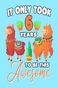 It only Took 6 Years To Be This Awesome: A Llama journal for 6 year old girls or boys gift, Birthday Gift for children, Draw and Write Christmas gift