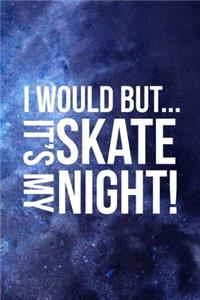 I Would But... It's My Skate Night