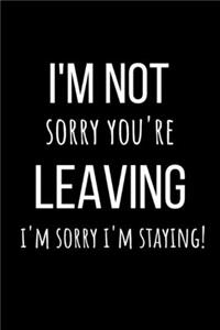 I'm Not Sorry You're Leaving I'm Sorry I'm Staying!
