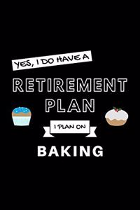 Yes, I Do Have A Retirement Plan I Plan On Baking
