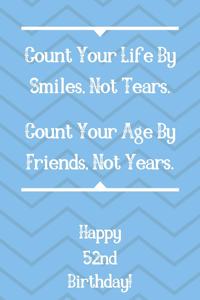 Count Your Life By Smiles, Not Tears. Happy 52nd Birthday!