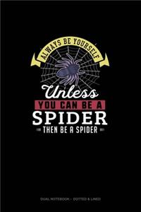 Always Be Yourself Unless You Can Be A Spider Then Be A Spider