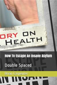 How To Escape An Insane Asylum