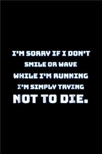 I'm sorry if I don't smile or wave while I'm running I'm simply tryinh not to die.