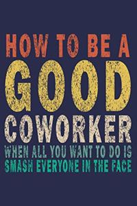 How to Be a Good Coworker When All You Want to Do is Smash Everyone in the Face