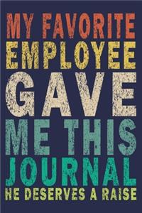 My Favorite Employee Gave Me This Journal He Deserves A Raise