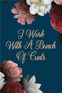 I Work With A Bunch Of Cunts