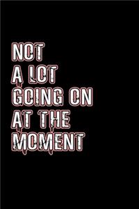 Not A Lot Going On At The Moment