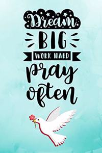 Dream Big Work Hard Pray Often