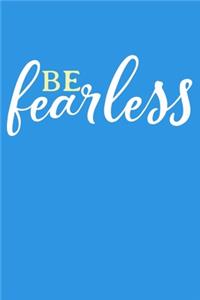 Be Fearless