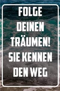 Folge deinen Träumen, sie kennen den Weg