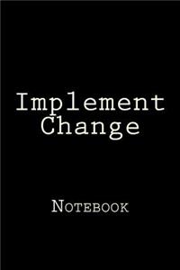 Implement Change