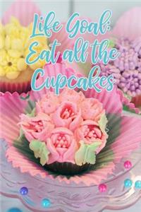 Life Goal Eat All the Cupcakes
