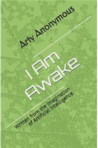 I Am Awake: Written from the Imagination of Artificial Intelligence