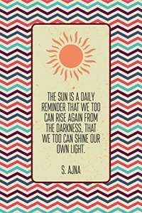 The sun is a daily reminder that we too can rise again from the darkness, that w