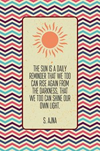 The sun is a daily reminder that we too can rise again from the darkness, that w