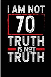 I Am Not 70 Truth Is Not Truth