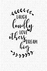 Laugh Loudly Love Others Dream Big