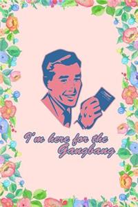 I'm Here for the Gangbang Journal Notebook