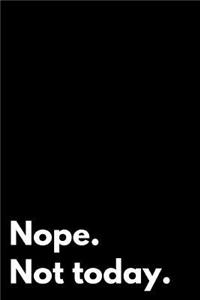 Nope. Not Today.