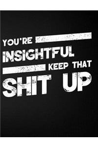 You're Insightful Keep That Shit Up