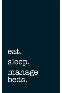 Eat. Sleep. Manage Beds. - Lined Notebook