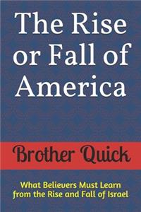 The Rise or Fall of America: What Believers Must Learn from the Rise and Fall of Israel