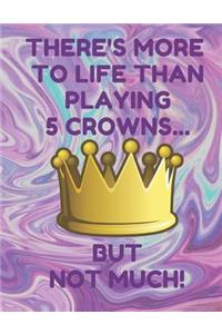 There's More to Life Than Playing 5 Crowns... But Not Much!