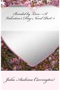 Bonded by Love--A Valentine's Day Novel Part 1