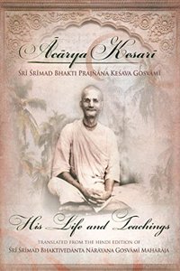 Acarya Kesari Sri Srimad Bhakti Prajnana Kesava Gosvami â€“ His Life and Teachings