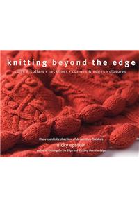 Knitting Beyond the Edge: Cuffs & Collars/Necklines/Corners & Edges/Closures: The Essential Collection of Decorative Finishes