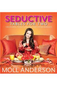 Seductive Tables for Two: Tablescapes, Picnics, and Recipes That Inspire Romance: Tablescapes, Picnics, &amp; Recipes That Inspire Romance
