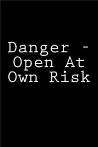 Danger - Open At Own Risk