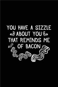 You Have A Sizzle About You That Reminds Me Of Bacon