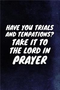 Have You Trials And Tempations? Take It To The Lord In Prayer