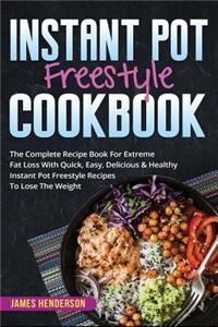 Instant Pot Freestyle Cookbook: The Complete Recipe Book for Extreme Fat Loss with Quick, Easy, Delicious & Healthy Instant Pot Freestyle Recipes to Lose the Weight