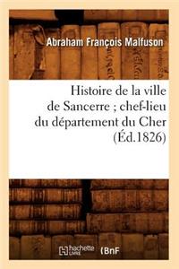 Histoire de la Ville de Sancerre Chef-Lieu Du Département Du Cher (Éd.1826)