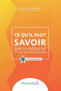 Ce qu'il faut savoit sur la douleur et les anti-douleurs: Expliqué simplement