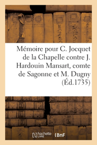 Mémoire Pour C. Jocquet de la Chapelle Contre J. Hardouin Mansart, Comte de Sagonne Et M. Dugny
