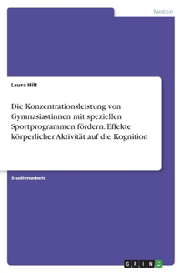Konzentrationsleistung von Gymnasiastinnen mit speziellen Sportprogrammen fördern. Effekte körperlicher Aktivität auf die Kognition