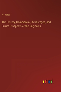 The History, Commercial, Advantages, and Future Prospects of the Saginaws